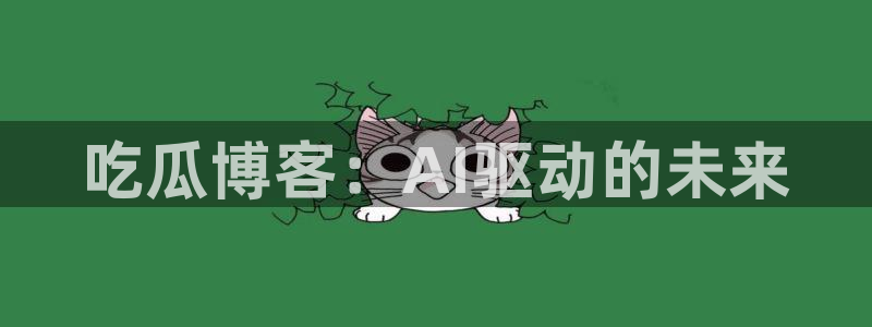 黑料专区：吃瓜博客：AI驱动的未来