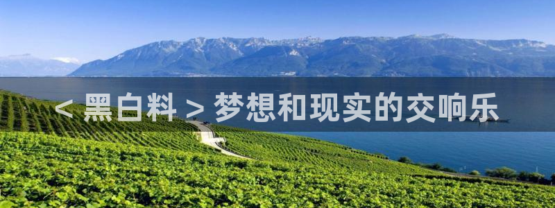 51吃瓜今日吃瓜最新网址:< 黑白料 > 梦想和现实的交响乐