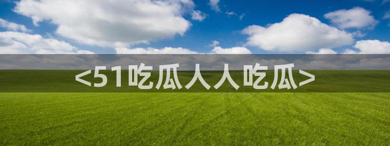 nanataipei吃瓜:<51吃瓜人人吃瓜>